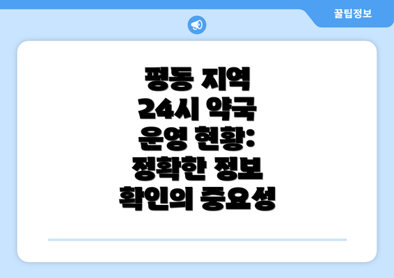 평동 지역 24시 약국 운영 현황:  정확한 정보 확인의 중요성