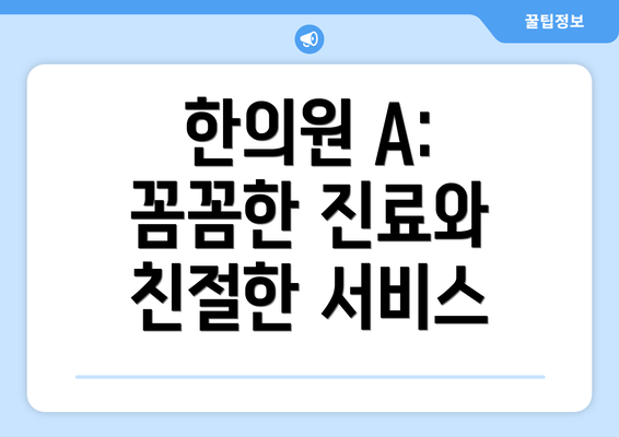 한의원 A: 꼼꼼한 진료와 친절한 서비스