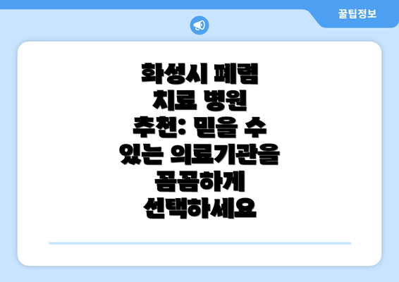 화성시 폐렴 치료 병원 추천: 믿을 수 있는 의료기관을 꼼꼼하게 선택하세요